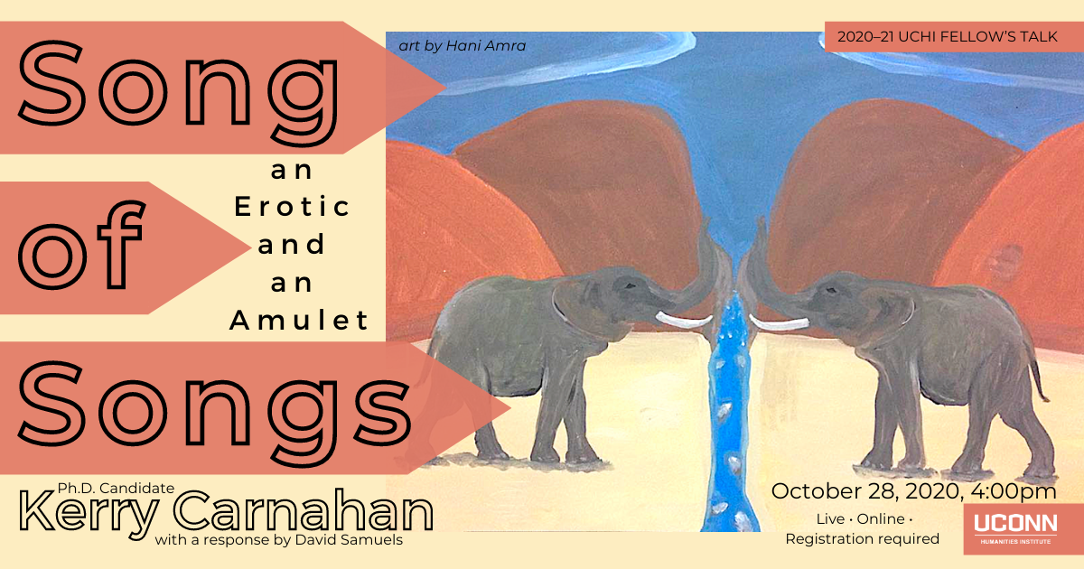 Poster for Kerry Carnahan's talk—Song of Song: An Erotic and an Amulet. October 28, 2020 at 4:00 pm. With a response by David Samuels. Beside the words a painting depicts two elephants facing each other over a narrow stream, their trunks raised.