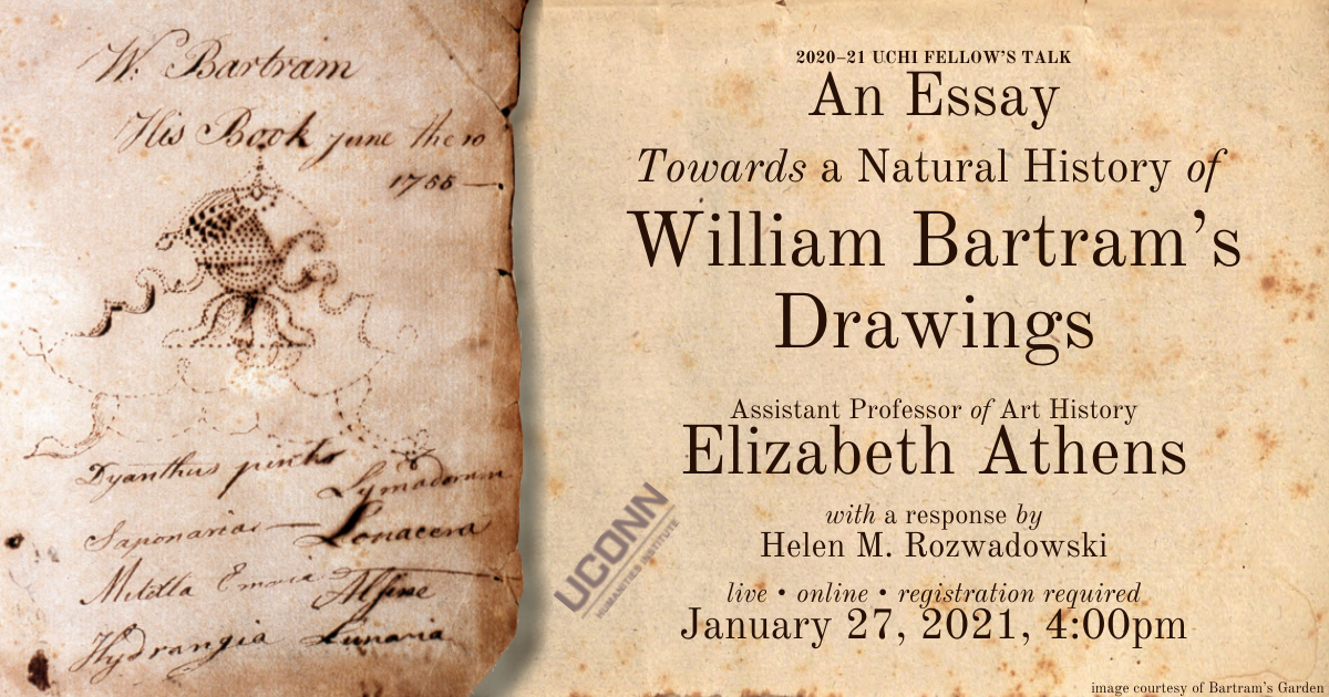 2021–21 UCHI Fellow's Talk. An Essay Towards a Natural History of William Bartram's Drawings. Assistant Professor of Art History Elizabeth Athens with a response by Helen M. Rozwdowski. Live. Online. Registration Required. January 27, 2021, 4:00pm.