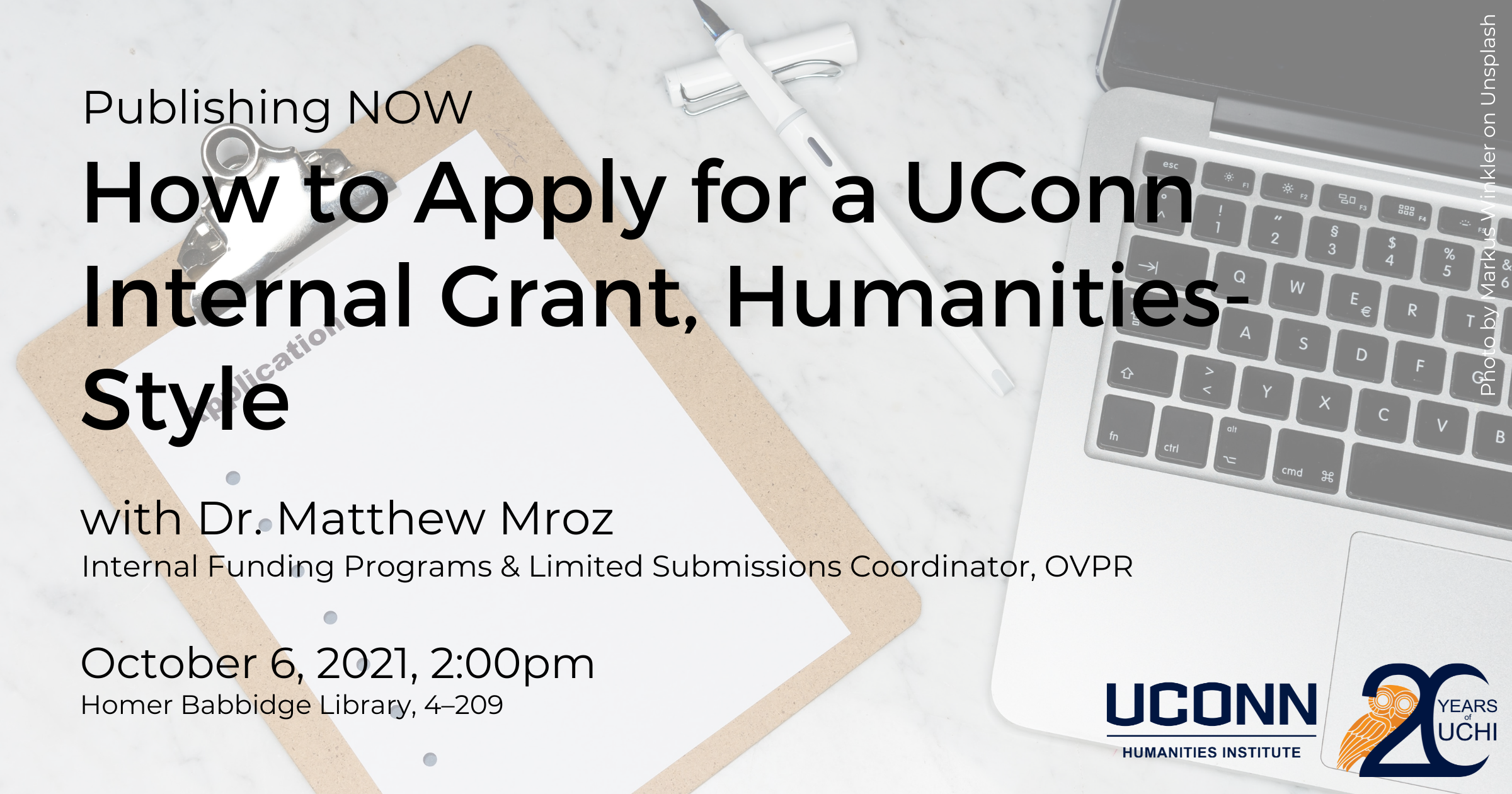 Publishing NOW: How to apply for a UConn Internal Grant, Humanities-Style. with Dr. Matthew Mroz, Internal Funding Coordinator, Office of the Vice President for Research. October 6, 2021, 2:00pm. Homer Babbidge Library 4-209