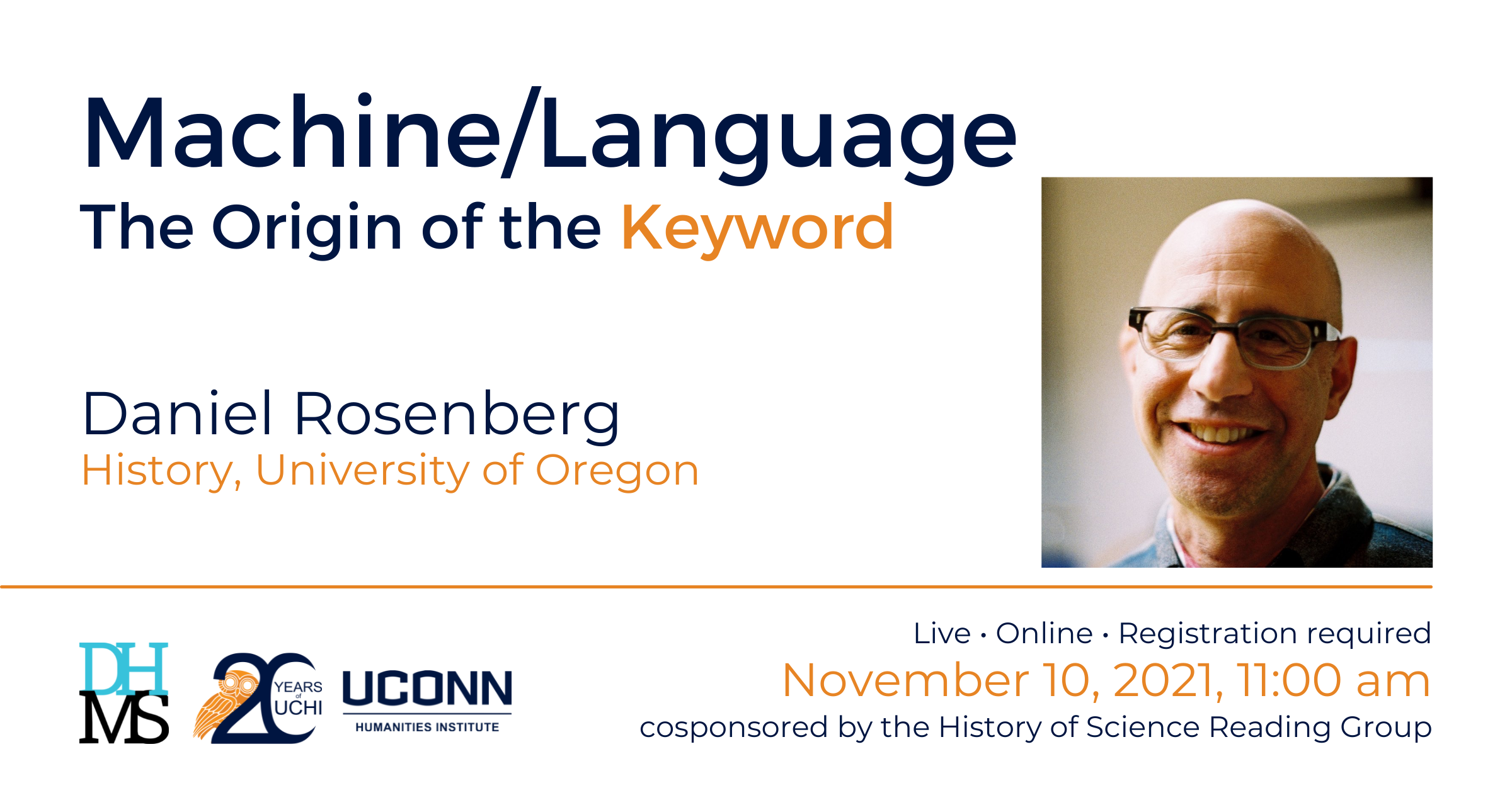 DHMS: Machine/Language: The Origin of the Keyword. Daniel Rosenberg, History, University of Oregon. Live. Online. Registration required. November 10, 2021, 11:00am. Cosponsored by the History of Science Reading Group.