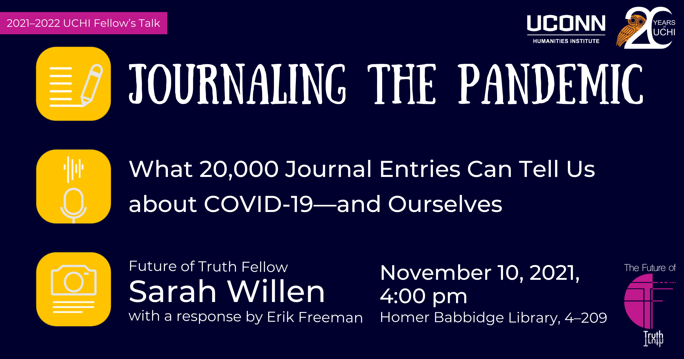 “Journaling the Pandemic: What 20,000 Journal Entries Can Tell Us About COVID-19—and Ourselves.” Future of Truth Fellow Sarah Willen, with a response by Erik Freeman. November 10, 2021, 4:00pm. Homer Babbidge Library, 4-209.
