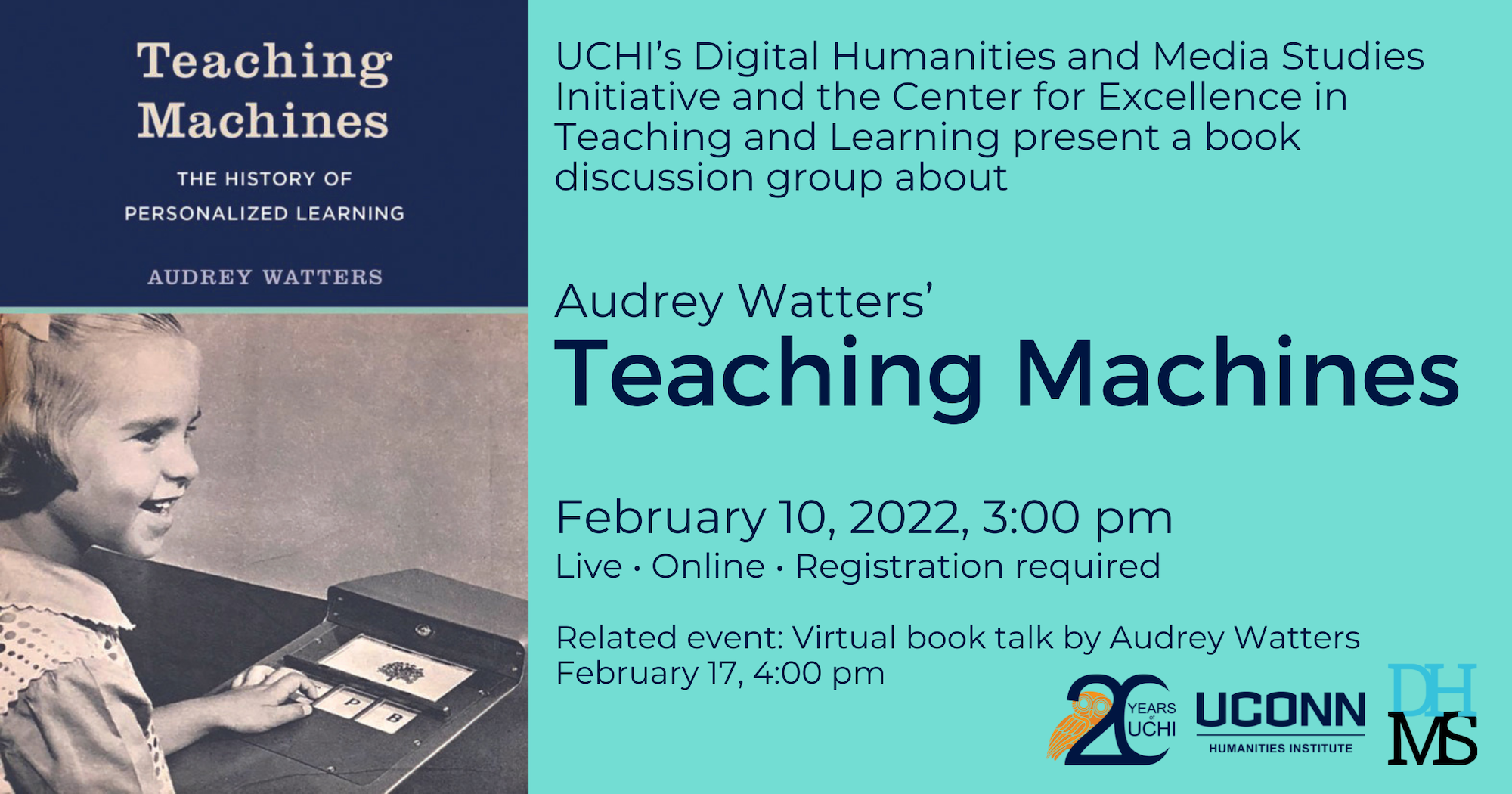 A poster advertising a book discussion about Audrey Watters' Teaching Machines. A picture of the book cover beside text that reads: UCHI's Digital Humanities and Media Studies Initiative and the Center for Excellence in Teaching and Learning presents a discussion group about Audrey Watters’ Teaching Machines. February 10, 2022, 3:00pm. Live. Online. Registration required. Related event: virtual book talk by Audrey Watters, February 17 at 4:00pm.