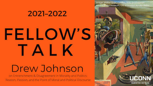 2022–2022 Fellow's Talk: Drew Johnson, "Entrenchment and Disagreement in Morality and Politics: Reason, Passion, and the Point of Moral and Political Discourse"