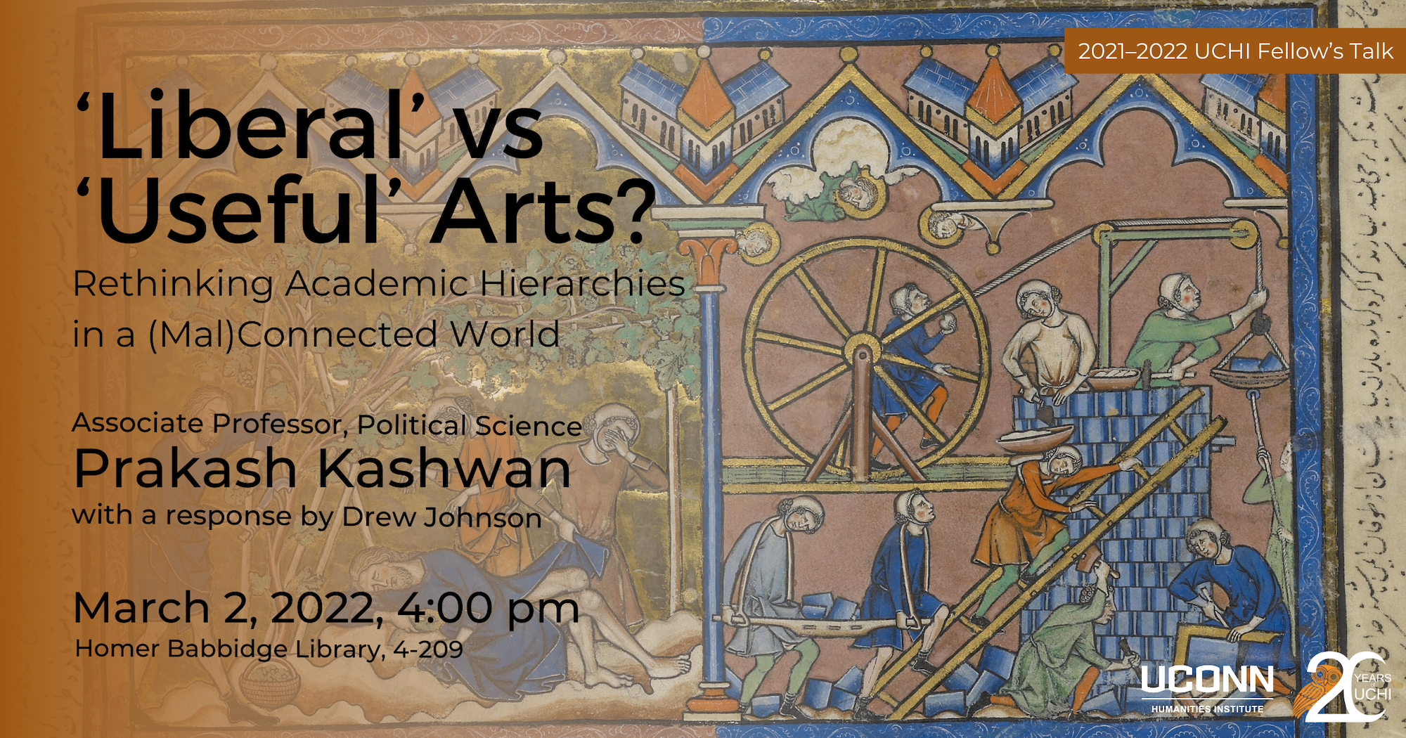 UCHI Fellow's Talk: Liberal vs Useful Arts? Rethinking Academic Hierarchies in a (Mal)Connected World. Associate Professor of Political Science, UConn, Prakash Kashwan with a response by Drew Johnson. March 2, 2022, 4:00pm, HBL 4-209.