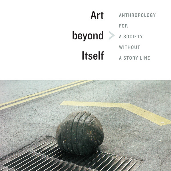 Detail of the book cover for Art Beyond Itself: Anthropology for a Society Without A Story Line