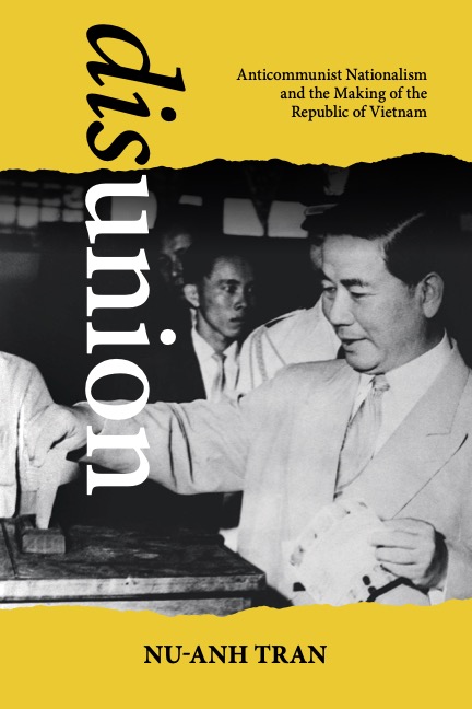 Book cover of Nu-Anh Tran's Disunion: Anticommunist Nationalism and the Making of the Republic of Vietnam .