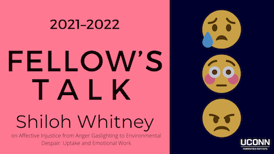 2021–22 Fellow's Talk. Shiloh Whitney on “Affective Injustice from Anger Gaslighting to Environmental Despair: Uptake and Emotional Work”