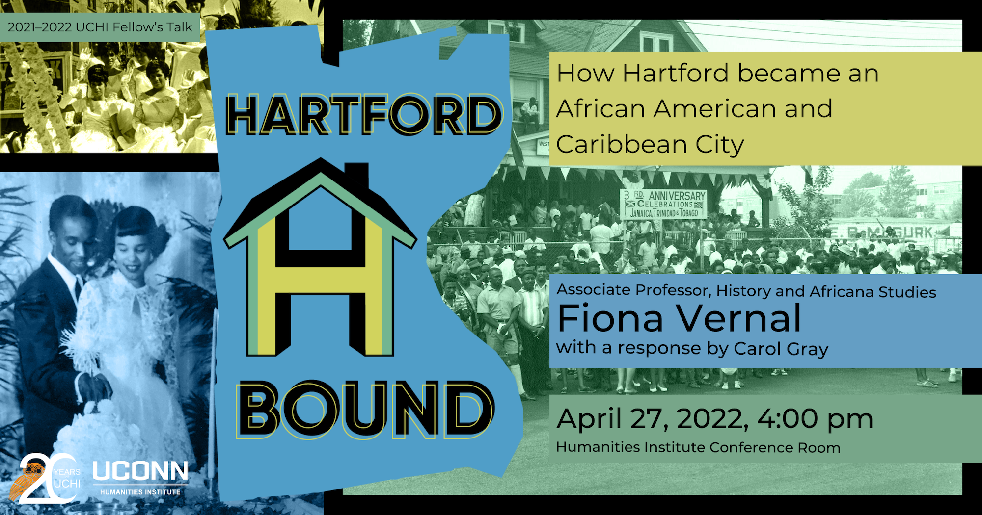 Hartford Bound: How African Became and African American and Caribbean City. Associates Professor of History and Africana Studies Fiona Vernal, with a response by Carol Gray. April 27, 2022, 4:00pm. Humanities Institute Conference Room.
