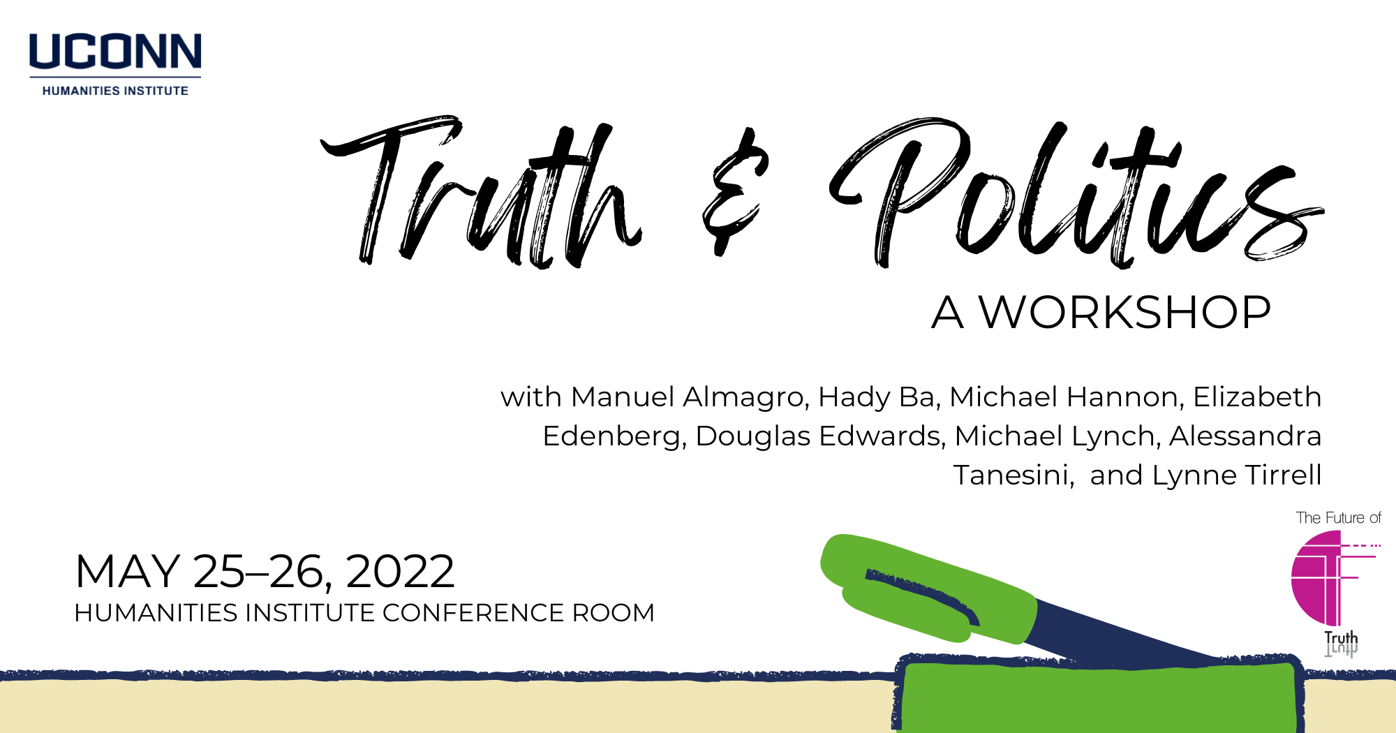 Truth and Politics: A Workshop, with Manuel Almagro, Hady Ba, Michael Hannon, Elizabeth Edenberg, Douglas Edwards, Michael Lynch, Alessandra Tanesini, and Lynne Tirrell. May 25–26, 2022, Humanities Institute Conference Room.