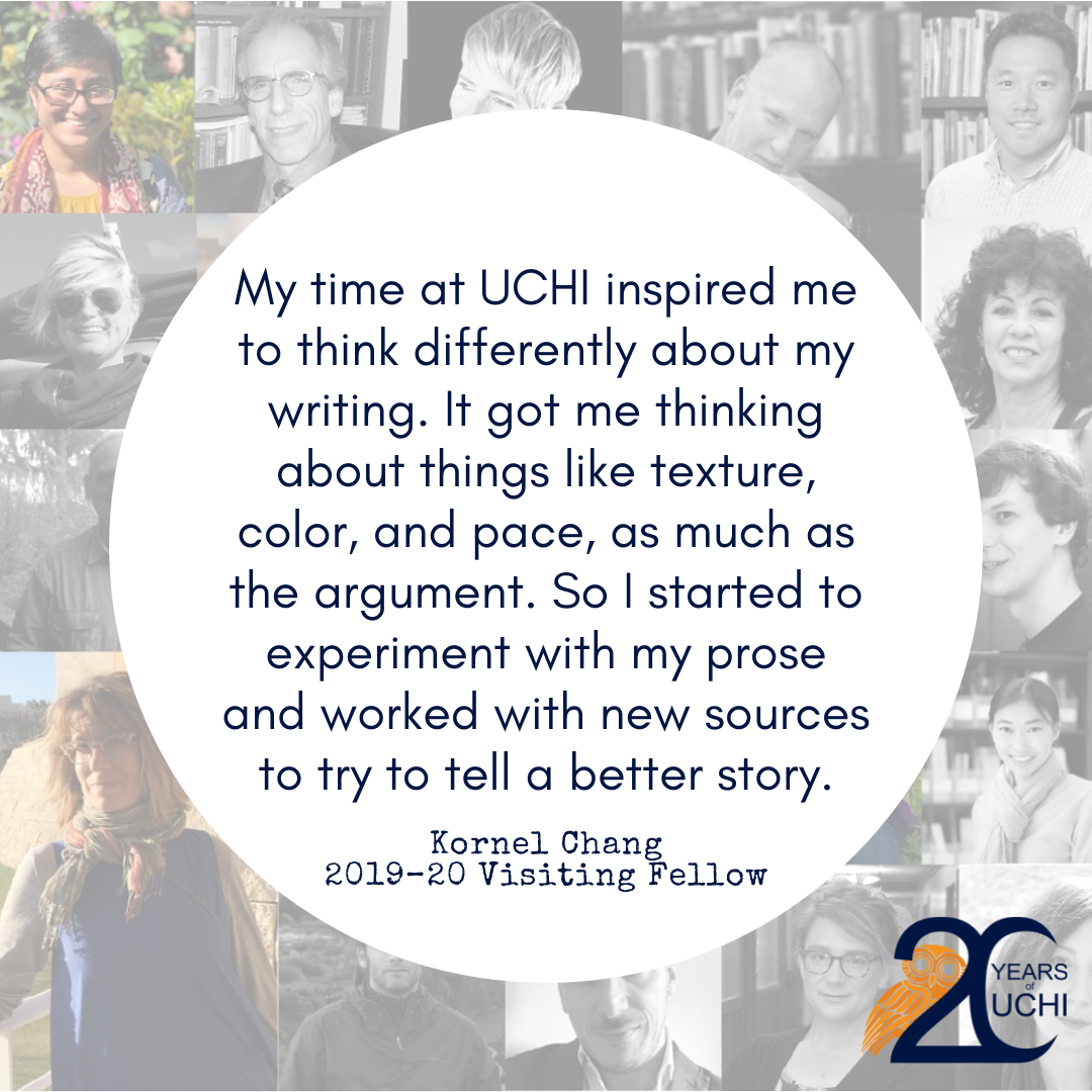 A quote from former fellow Kornel Chang: “A quote from former fellow Allison Horrocks, "I spent many hours in a chair against one of the walls or bookcases in the UCHI conference room. I loved learning from the visiting fellows and seeing new and compelling work presented to a group of peers."”