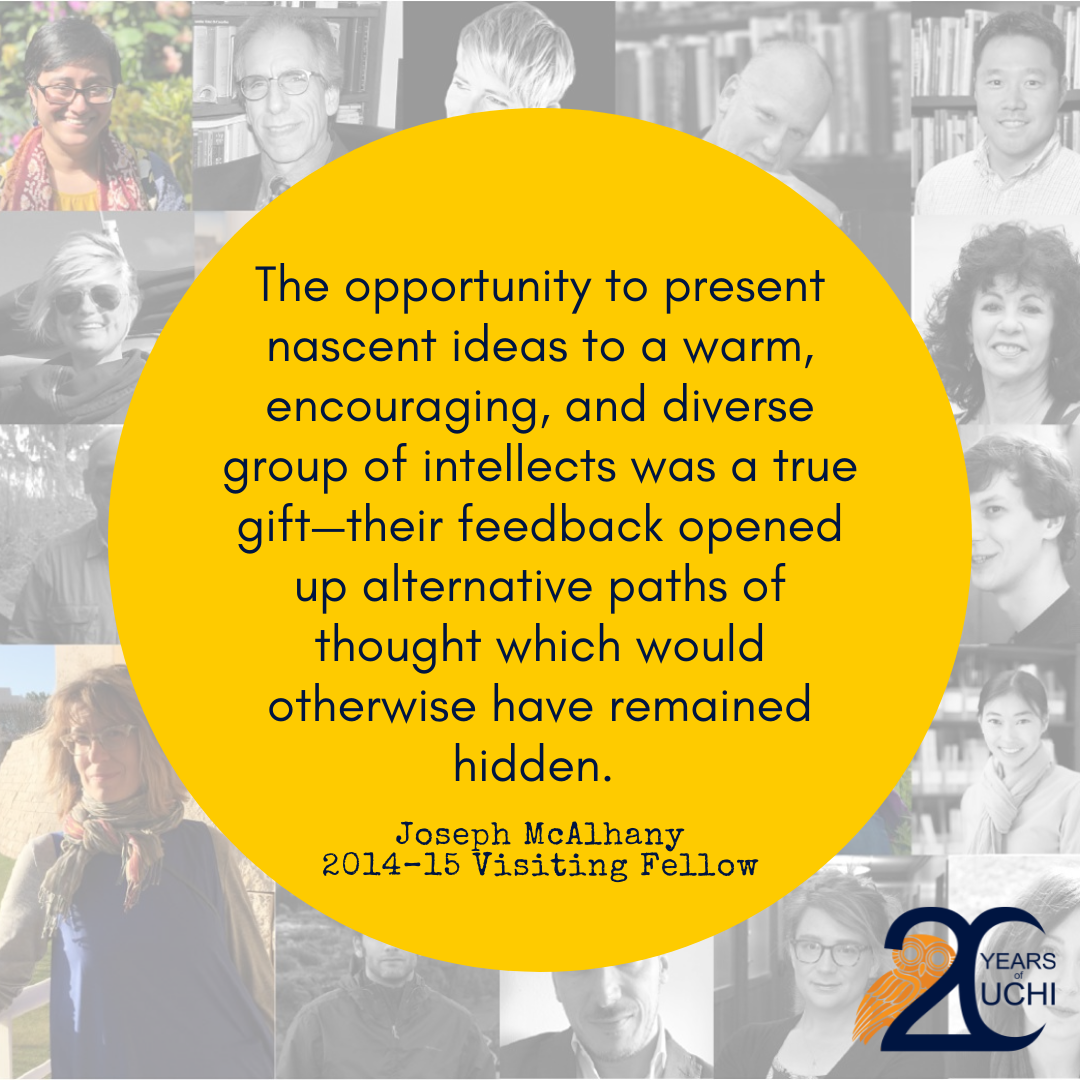 A quote from former fellow Joseph McAlhany: “The opportunity to present nascent ideas to a warm, encouraging, and diverse group of intellects was a true gift—their feedback opened up alternative paths of thought which would otherwise have remained hidden.”