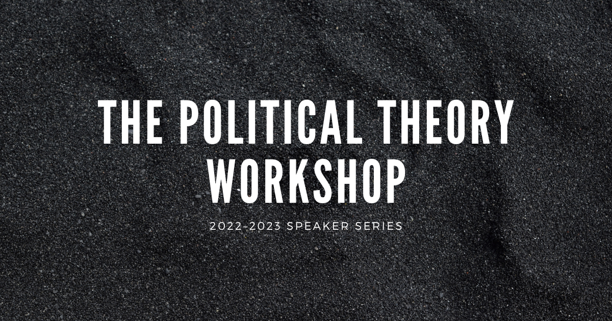 Political Theory Workshop 2022–23 Speaker Series