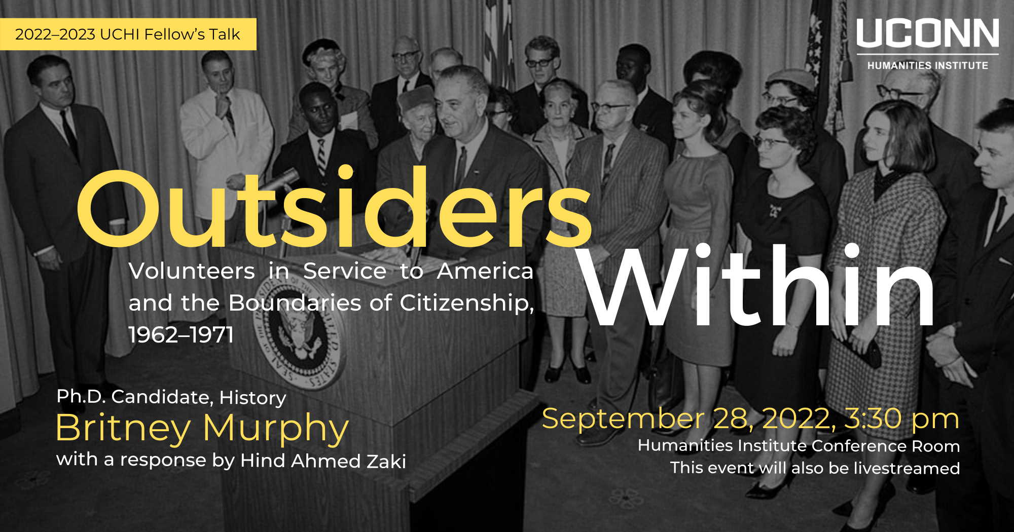 2022-23 fellow's talk. Outsiders Within: Volunteers in Service to America and the Boundaries of Citizenship 1962–1971. PhD Candidate History, Britney Murphy, with a response by Hind Ahmed Zaki. September 28, 2022, 3:30 pm, in the humanities institute conference room. This event will also be livestreamed.