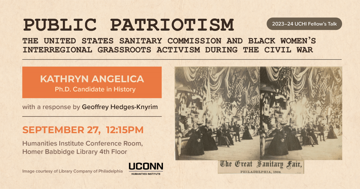 2023–24 UCHI Fellow's Talk. Public Patriotism: he United States Sanitary Commission and Black Women's Interregional Grassroots Activism During the Civil War. Kathryn Angelica, Ph.D. Candidate in history, with a response by Geoffrey Hedges-Knyrim. September 27, 12:15pm. Humanities Institute Conference Room, HBL Fourth Floor.